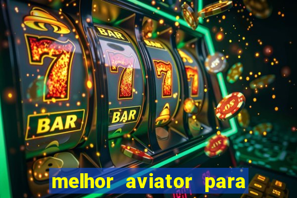 melhor aviator para ganhar dinheiro